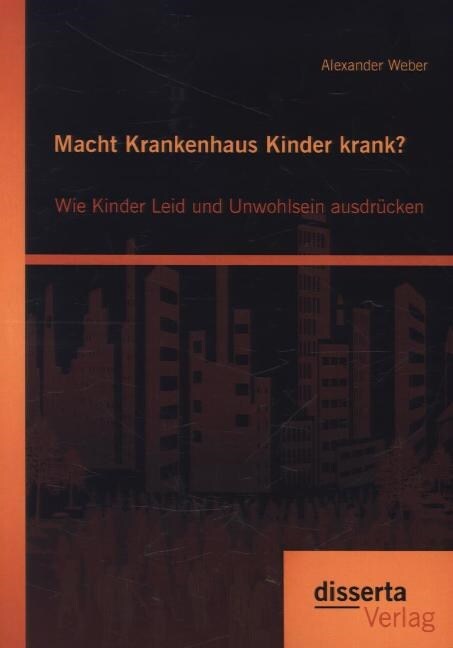 Macht Krankenhaus Kinder krank? Wie Kinder Leid und Unwohlsein ausdr?ken (Paperback)