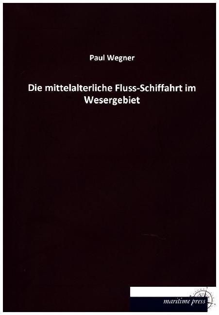 Die mittelalterliche Fluss-Schiffahrt im Wesergebiet (Paperback)