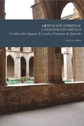 Meditacion espiritual e imaginacion poetica : estudios sobre Ignacio de Loyola y Francisco de Quevedo (Paperback)