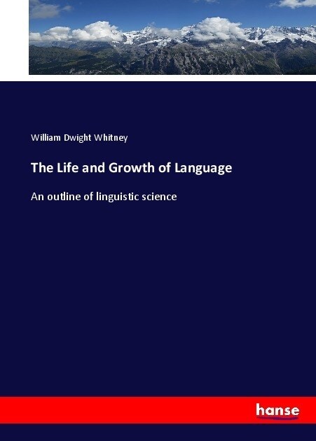 The Life and Growth of Language: An outline of linguistic science (Paperback)