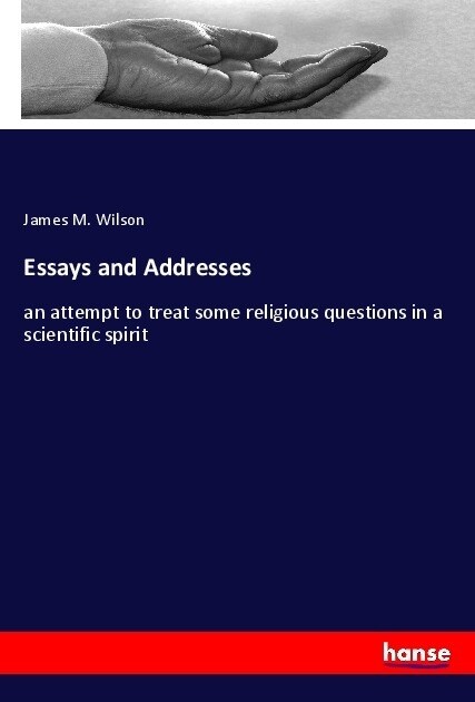 Essays and Addresses: an attempt to treat some religious questions in a scientific spirit (Paperback)