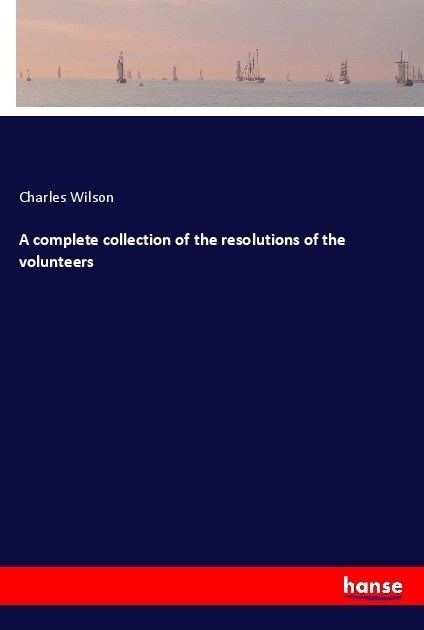 A complete collection of the resolutions of the volunteers (Paperback)