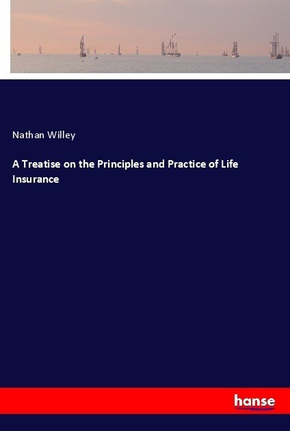 A Treatise on the Principles and Practice of Life Insurance (Paperback)