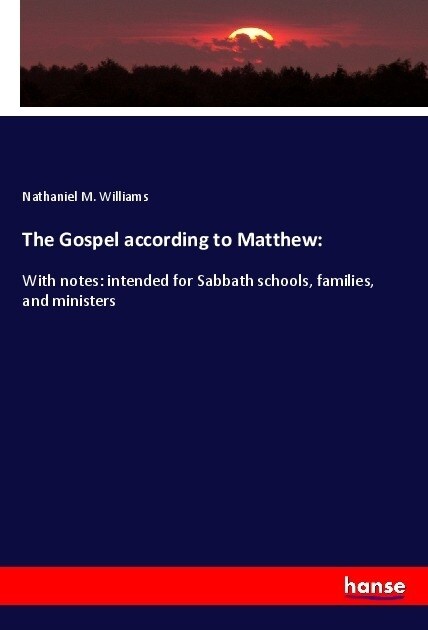 The Gospel according to Matthew: With notes: intended for Sabbath schools, families, and ministers (Paperback)