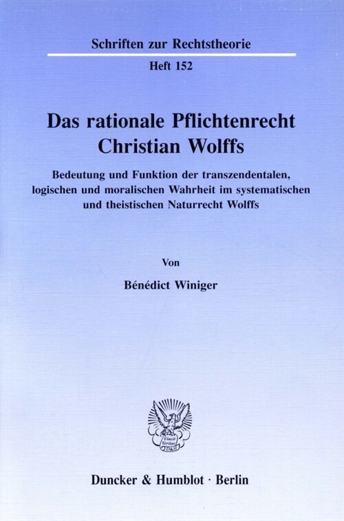 Das Rationale Pflichtenrecht Christian Wolffs: Bedeutung Und Funktion Der Transzendentalen, Logischen Und Moralischen Wahrheit Im Systematischen Und T (Paperback)