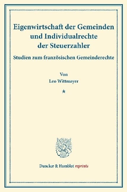 Eigenwirtschaft Der Gemeinden Und Individualrechte Der Steuerzahler: Studien Zum Franzosischen Gemeinderechte. (Staats- Und Volkerrechtliche Abhandlun (Paperback)