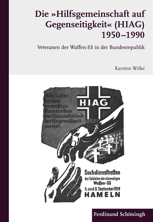 Die Hilfsgemeinschaft Auf Gegenseitigkeit (Hiag) 1950 - 1990: Veteranen Der Waffen-SS in de Bundesrepublik (Hardcover)