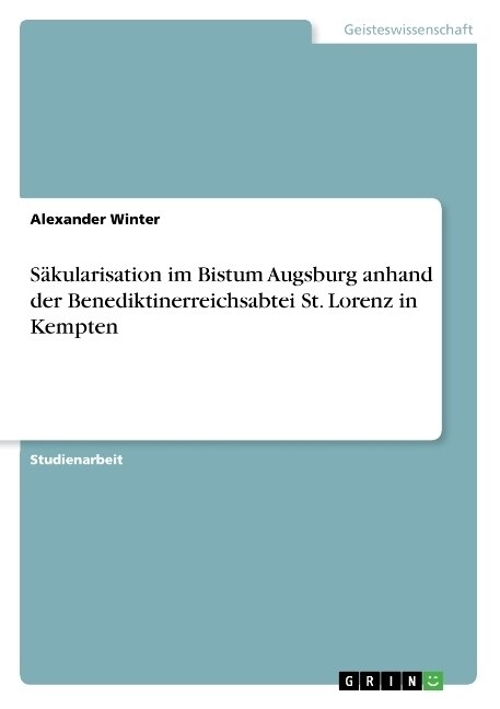 S?ularisation im Bistum Augsburg anhand der Benediktinerreichsabtei St. Lorenz in Kempten (Paperback)