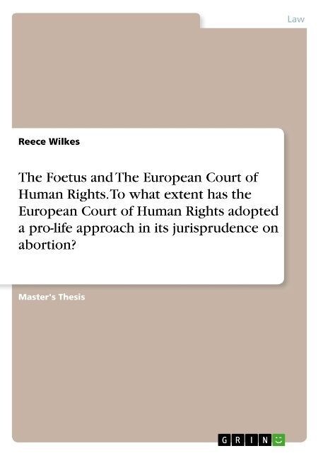 The Foetus and The European Court of Human Rights. To what extent has the European Court of Human Rights adopted a pro-life approach in its jurisprude (Paperback)