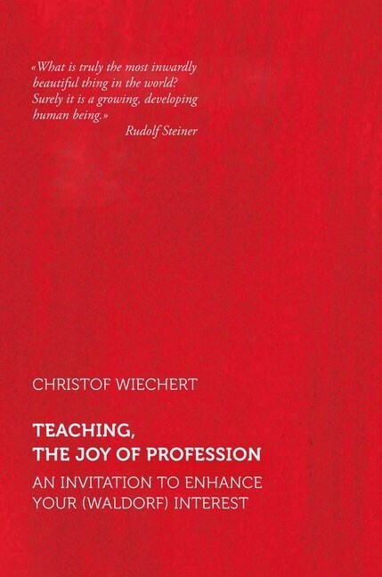 Teaching, the Joy of Profession: An Invitation to Enhance Your (Waldorf) Interest (Paperback)