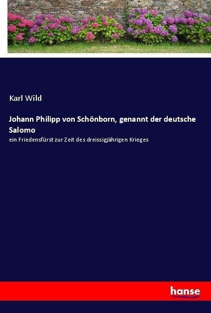 Johann Philipp von Sch?born, genannt der deutsche Salomo: ein Friedensf?st zur Zeit des dreissigj?rigen Krieges (Paperback)