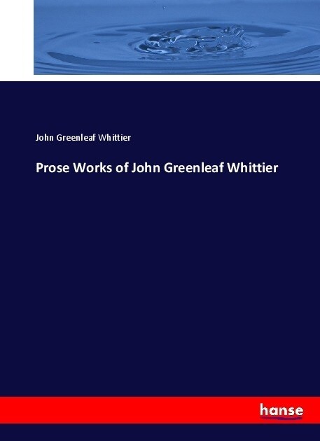 Prose Works of John Greenleaf Whittier (Paperback)