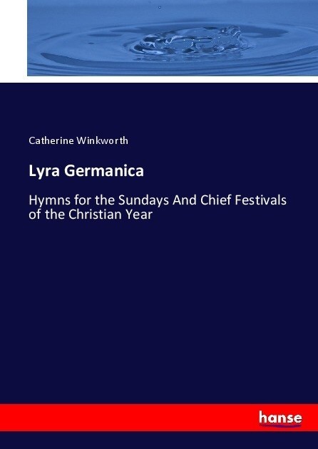 Lyra Germanica: Hymns for the Sundays And Chief Festivals of the Christian Year (Paperback)