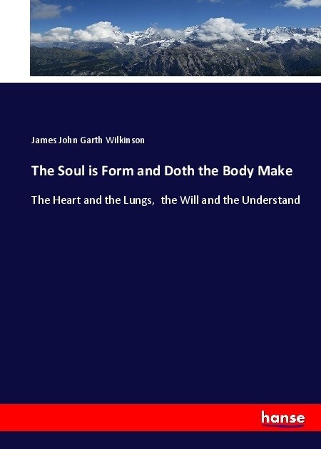 The Soul is Form and Doth the Body Make: The Heart and the Lungs, the Will and the Understand (Paperback)