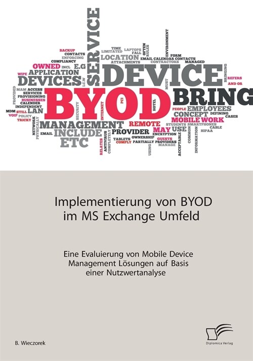 Implementierung von BYOD im MS Exchange Umfeld: Eine Evaluierung von Mobile Device Management L?ungen auf Basis einer Nutzwertanalyse (Paperback)