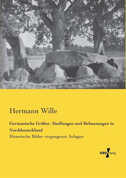 Germanische Gr?er, Siedlungen und Behausungen in Norddeutschland: Historische Bilder vergangener Anlagen (Paperback)