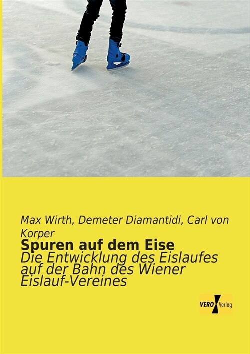 Spuren auf dem Eise: Die Entwicklung des Eislaufes auf der Bahn des Wiener Eislauf-Vereines (Paperback)