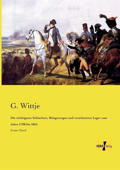 Die wichtigsten Schlachten, Belagerungen und verschanzten Lager vom Jahre 1708 bis 1855: Erster Band (Paperback)