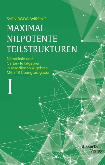 Maximal nilpotente Teilstrukturen I: Nilradikale und Cartan-Teilalgebren in assoziierten Algebren. Mit 348 ?ungsaufgaben (Paperback)