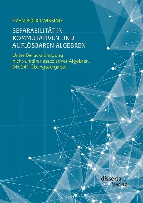 Separabilit? in kommutativen und aufl?baren Algebren. Unter Ber?ksichtigung nicht-unit?er assoziativer Algebren; mit 241 ?ungsaufgaben (Paperback)