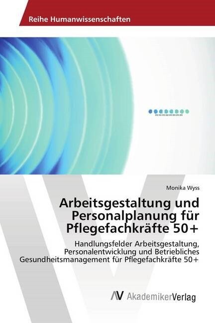 Arbeitsgestaltung und Personalplanung fur Pflegefachkrafte 50+ (Paperback)