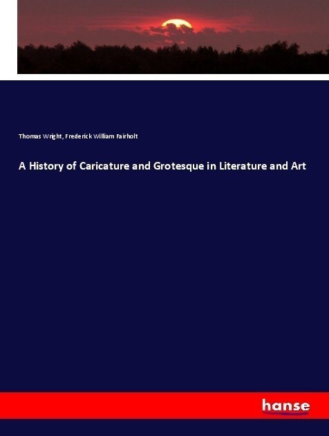 A History of Caricature and Grotesque in Literature and Art (Paperback)