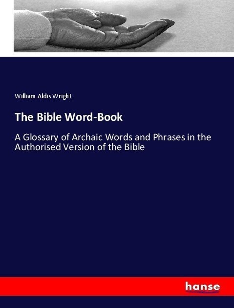 The Bible Word-Book: A Glossary of Archaic Words and Phrases in the Authorised Version of the Bible (Paperback)