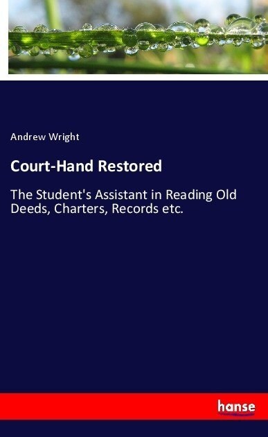 Court-Hand Restored: The Students Assistant in Reading Old Deeds, Charters, Records etc. (Paperback)