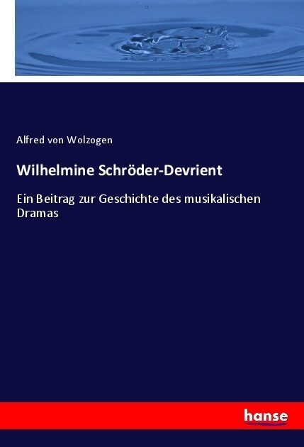 Wilhelmine Schr?er-Devrient: Ein Beitrag zur Geschichte des musikalischen Dramas (Paperback)