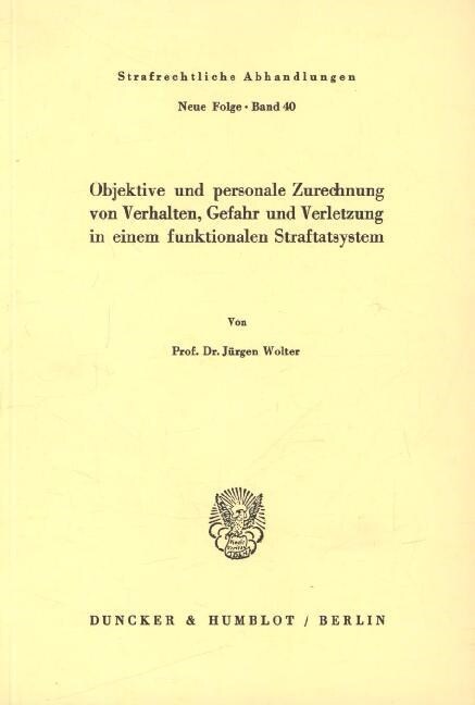 Objektive Und Personale Zurechnung Von Verhalten, Gefahr Und Verletzung in Einem Funktionellen Straftatsystem (Paperback)