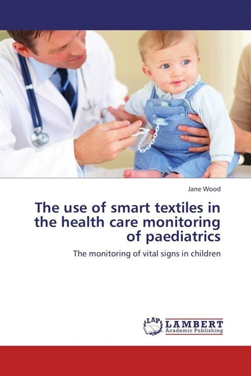 The use of smart textiles in the health care monitoring of paediatrics (Paperback)