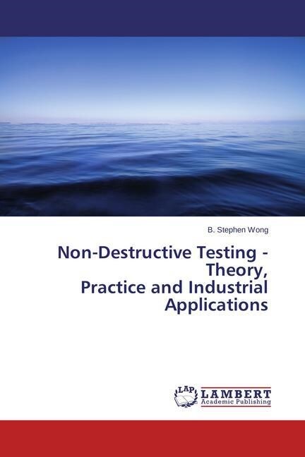 Non-Destructive Testing - Theory, Practice and Industrial Applications (Paperback)