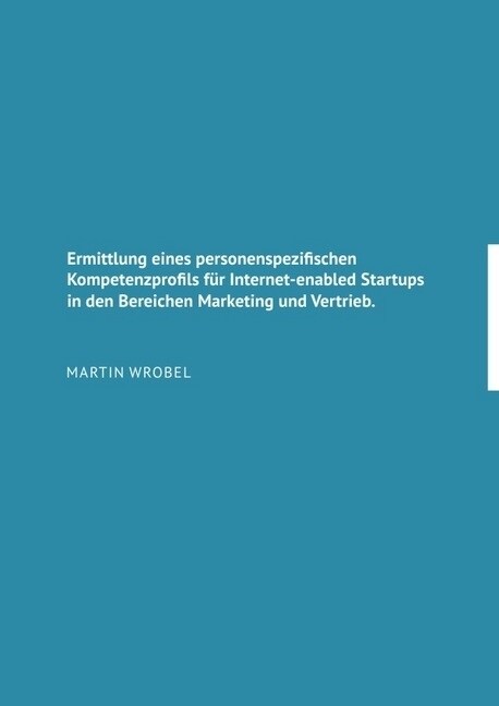 Ermittlung eines personenspezifischen Kompetenzprofils fur Internet-enabled Startups in den Bereichen Marketing und Vertrieb (Paperback)