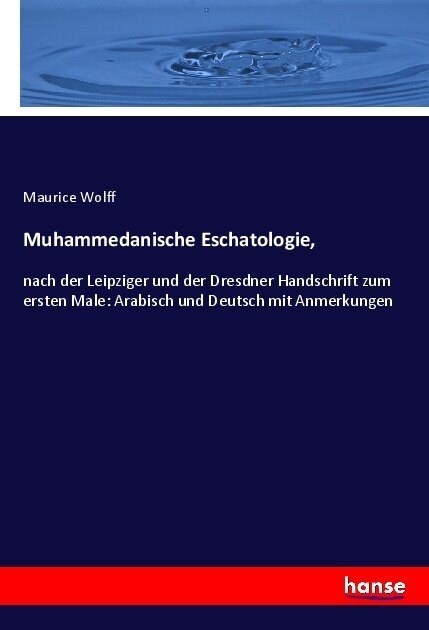 Muhammedanische Eschatologie,: nach der Leipziger und der Dresdner Handschrift zum ersten Male: Arabisch und Deutsch mit Anmerkungen (Paperback)