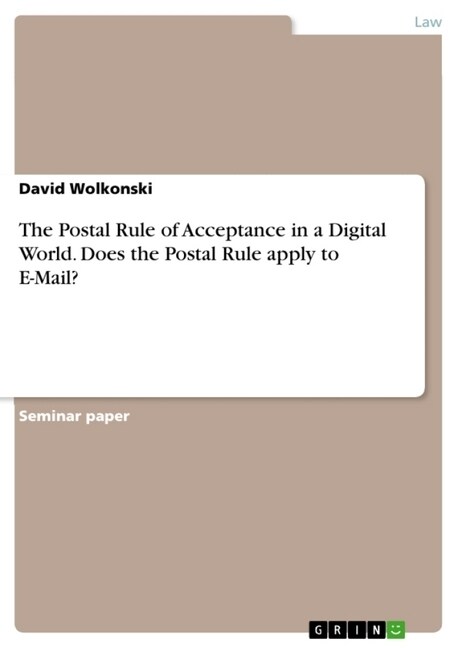 The Postal Rule of Acceptance in a Digital World. Does the Postal Rule apply to E-Mail？ (Paperback)