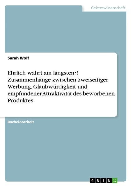 Ehrlich w?rt am l?gsten?! Zusammenh?ge zwischen zweiseitiger Werbung, Glaubw?digkeit und empfundener Attraktivit? des beworbenen Produktes (Paperback)