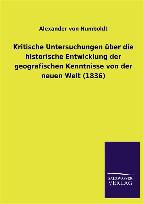 Kritische Untersuchungen ?er die historische Entwicklung der geografischen Kenntnisse von der neuen Welt (1836) (Paperback)