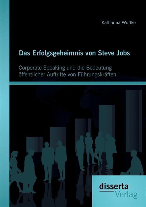Das Erfolgsgeheimnis von Steve Jobs: Corporate Speaking und die Bedeutung ?fentlicher Auftritte von F?rungskr?ten (Paperback)