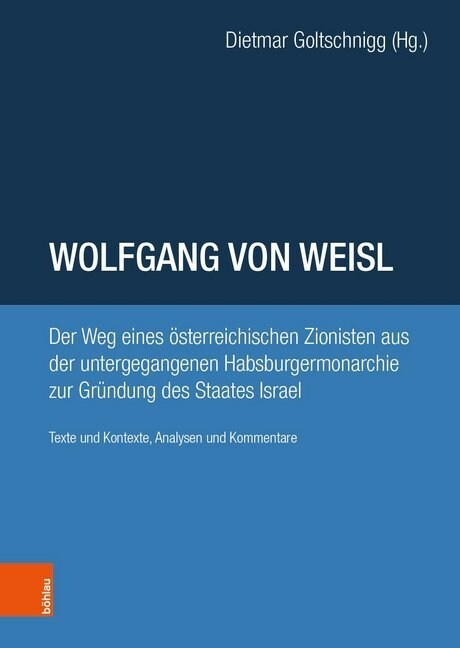 Wolfgang Von Weisl: Der Weg Eines Osterreichischen Zionisten Vom Untergang Der Habsburgermonarchie Zur Grundung Des Staates Israel. Texte (Hardcover)