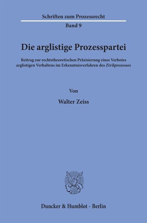 Die Arglistige Prozesspartei: Beitrag Zur Rechtstheoretischen Prazisierung Eines Verbotes Arglistigen Verhaltens Im Erkenntnisverfahren Des Zivilpro (Paperback)