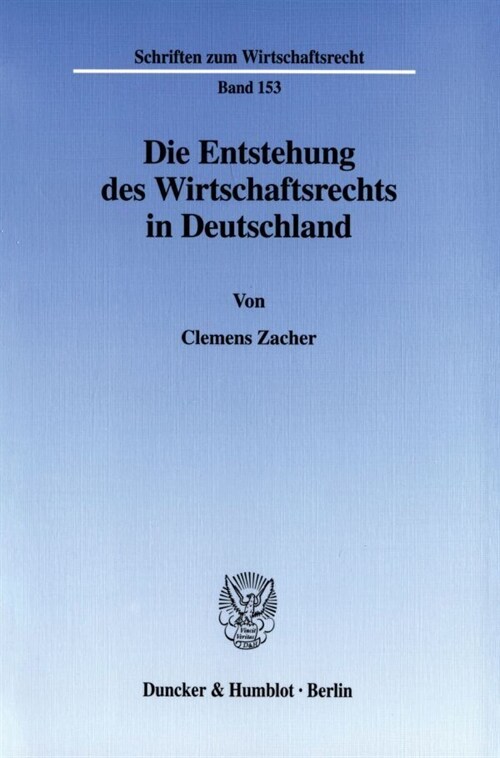 Die Entstehung Des Wirtschaftsrechts in Deutschland: Wirtschaftsrecht, Wirtschaftsverwaltungsrecht Und Wirtschaftsverfassung in Der Rechtswissenschaft (Paperback)