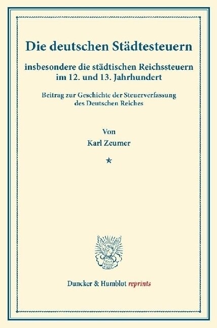 Die Deutschen Stadtesteuern: Insbesondere Die Stadtischen Reichssteuern Im 12. Und 13. Jahrhundert. Beitrag Zur Geschichte Der Steuerverfassung Des (Paperback)