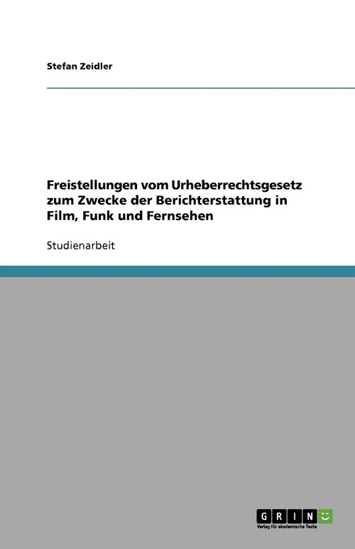 Freistellungen vom Urheberrechtsgesetz zum Zwecke der Berichterstattung in Film, Funk und Fernsehen (Paperback)
