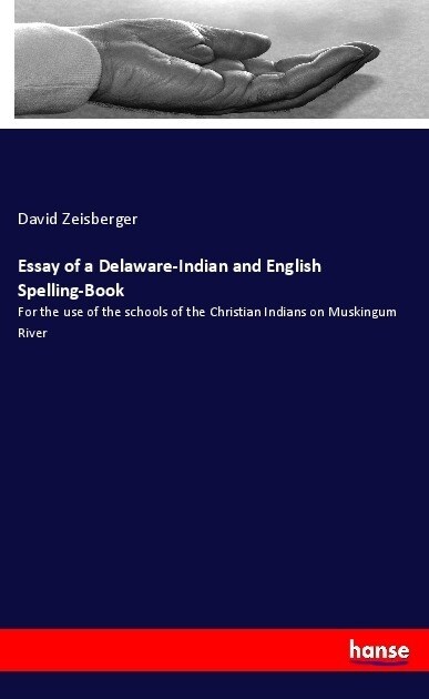 Essay of a Delaware-Indian and English Spelling-Book: For the use of the schools of the Christian Indians on Muskingum River (Paperback)