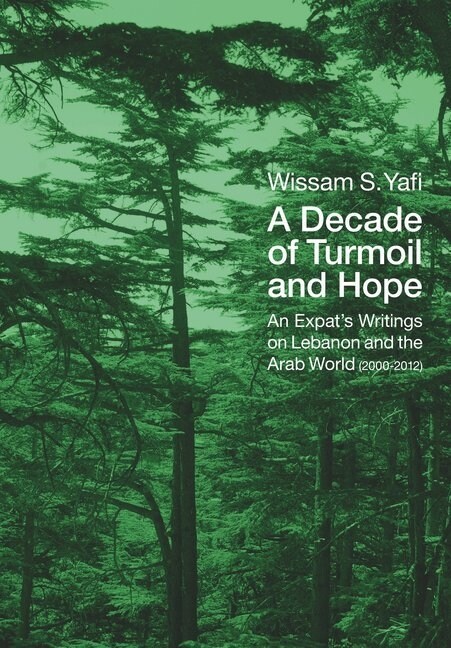 A Decade of Turmoil and Hope: An Expats Writings on Lebanon and the Arab World (2000-2012) (Paperback)