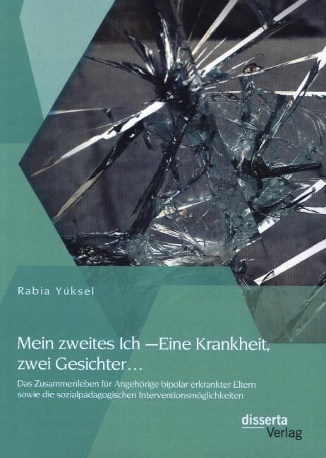 Mein zweites Ich - Eine Krankheit zwei Gesichter...: Das Zusammenleben f? Angeh?ige bipolar erkrankter Eltern sowie die sozialp?agogischen Interven (Paperback)