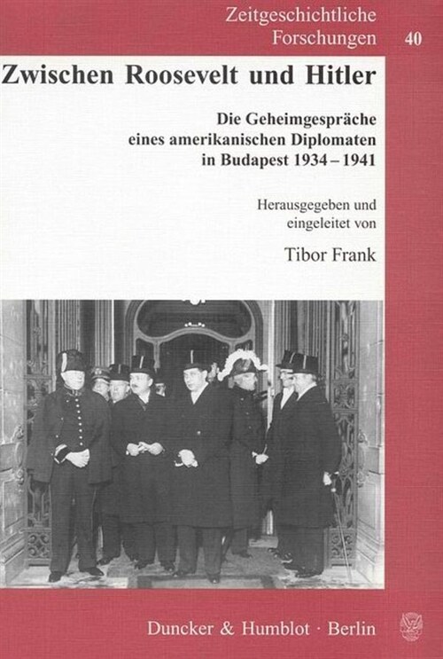 Zwischen Roosevelt Und Hitler: Die Geheimgesprache Eines Amerikanischen Diplomaten in Budapest 1934-1941. Eingeleitet Von Tibor Frank. Aus Dem Englis (Paperback)