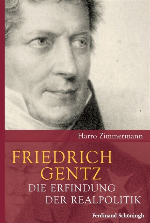 Friedrich Gentz: Die Erfindung Der Realpolitik (Hardcover)