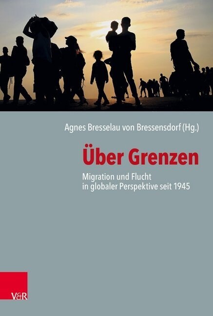 Uber Grenzen: Migration Und Flucht in Globaler Perspektive Seit 1945 (Hardcover)