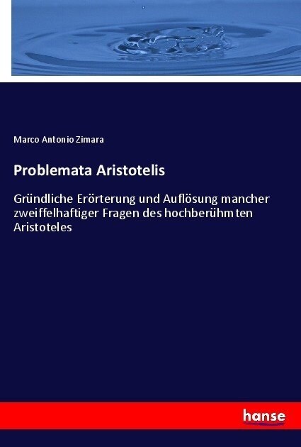 Problemata Aristotelis: Gr?dliche Er?terung und Aufl?ung mancher zweiffelhaftiger Fragen des hochber?mten Aristoteles (Paperback)